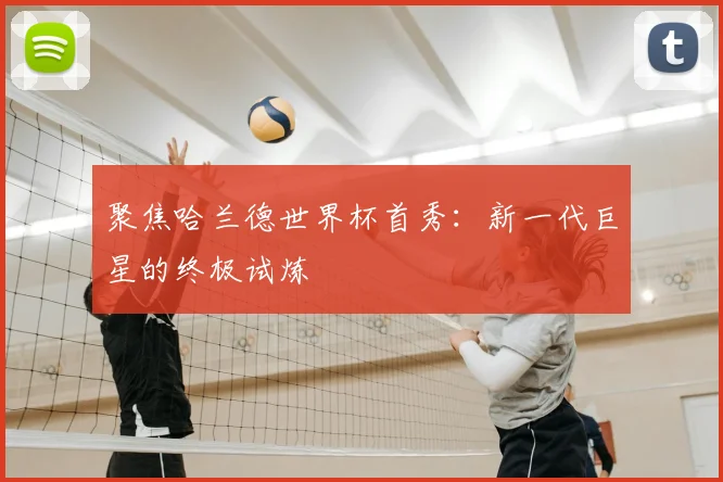 聚焦哈兰德世界杯首秀:新一代巨星的终极试炼